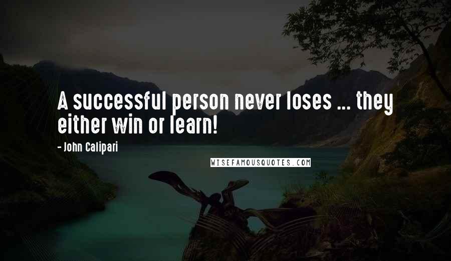 John Calipari Quotes: A successful person never loses ... they either win or learn!