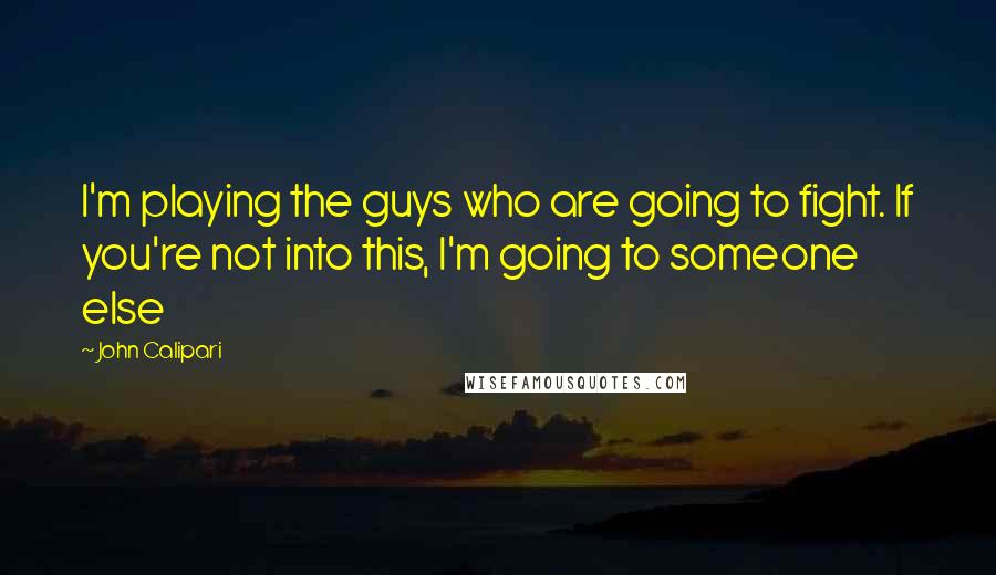 John Calipari Quotes: I'm playing the guys who are going to fight. If you're not into this, I'm going to someone else