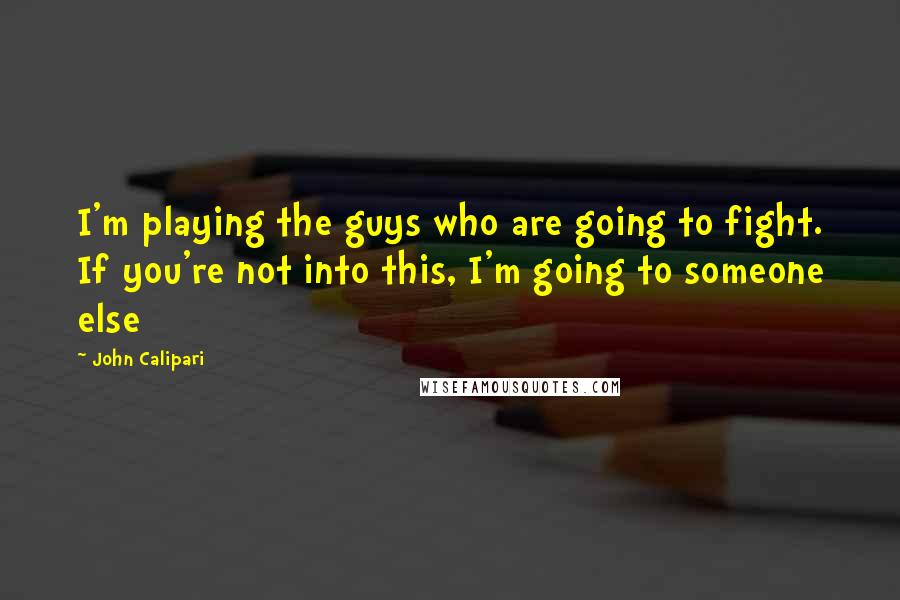 John Calipari Quotes: I'm playing the guys who are going to fight. If you're not into this, I'm going to someone else