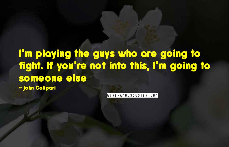 John Calipari Quotes: I'm playing the guys who are going to fight. If you're not into this, I'm going to someone else