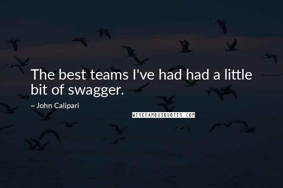 John Calipari Quotes: The best teams I've had had a little bit of swagger.