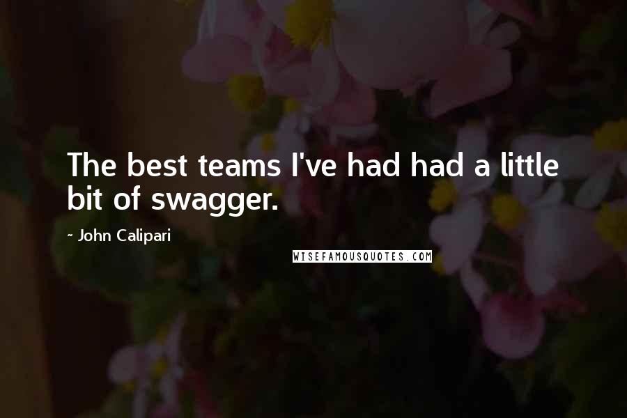 John Calipari Quotes: The best teams I've had had a little bit of swagger.