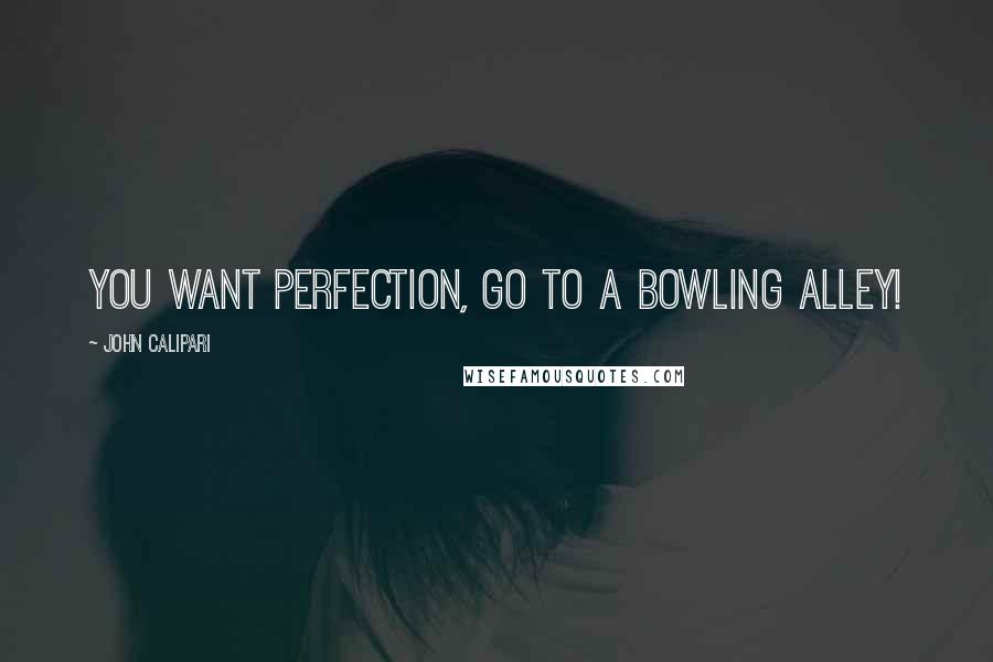 John Calipari Quotes: You want perfection, go to a bowling alley!