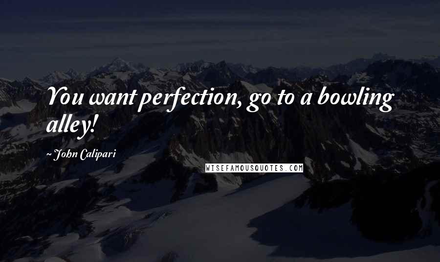 John Calipari Quotes: You want perfection, go to a bowling alley!
