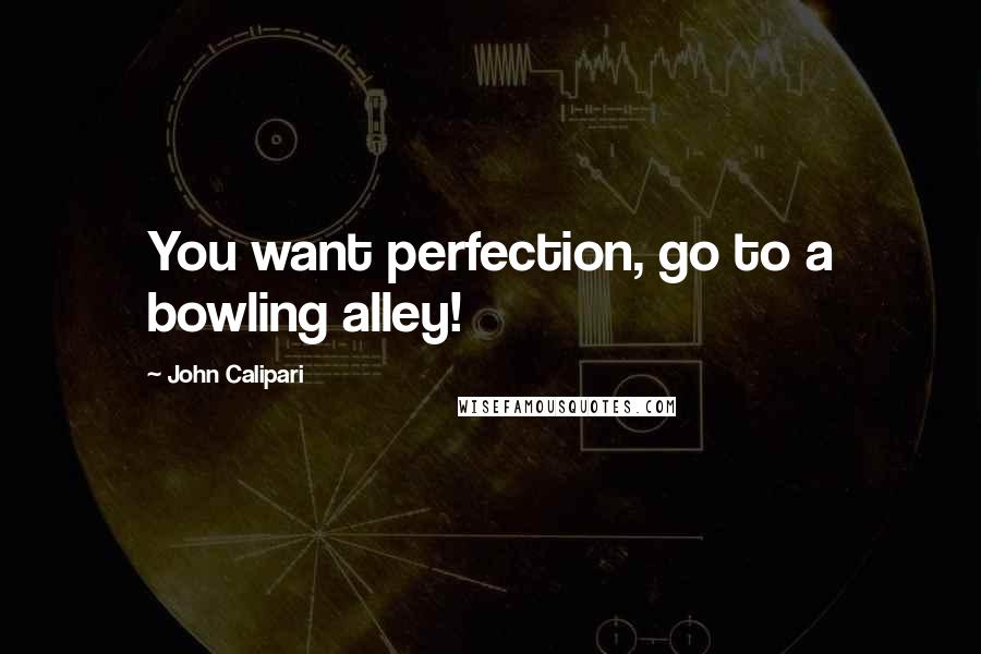 John Calipari Quotes: You want perfection, go to a bowling alley!