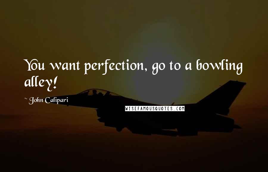 John Calipari Quotes: You want perfection, go to a bowling alley!