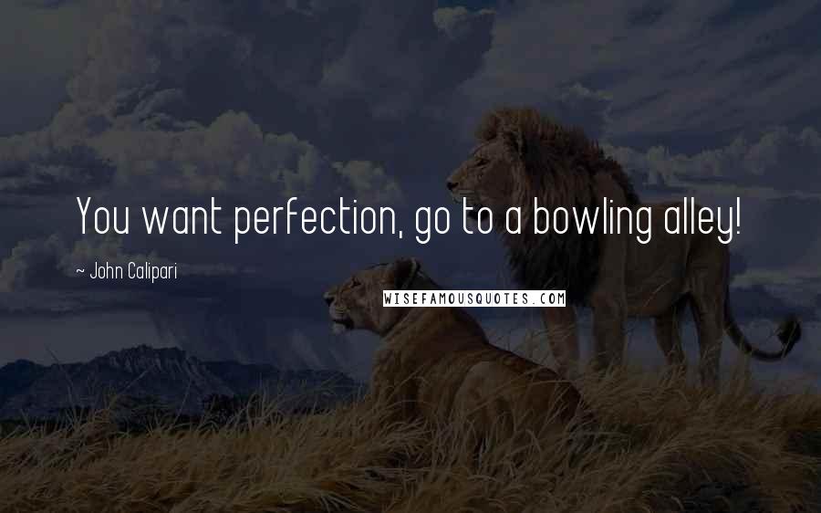 John Calipari Quotes: You want perfection, go to a bowling alley!