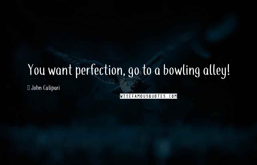 John Calipari Quotes: You want perfection, go to a bowling alley!