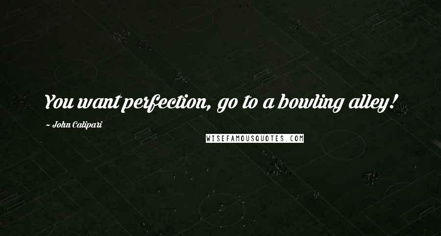 John Calipari Quotes: You want perfection, go to a bowling alley!
