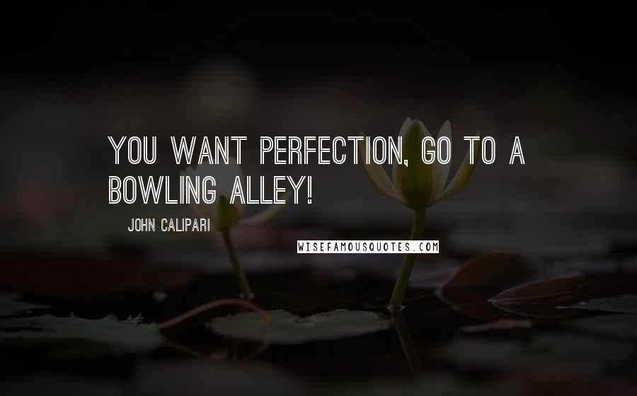 John Calipari Quotes: You want perfection, go to a bowling alley!