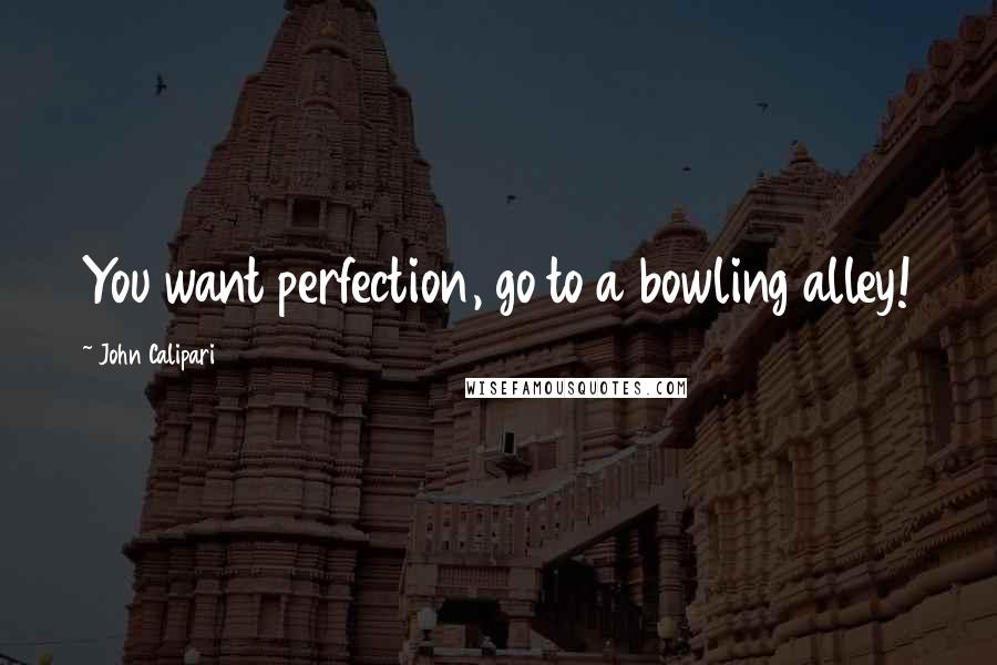 John Calipari Quotes: You want perfection, go to a bowling alley!