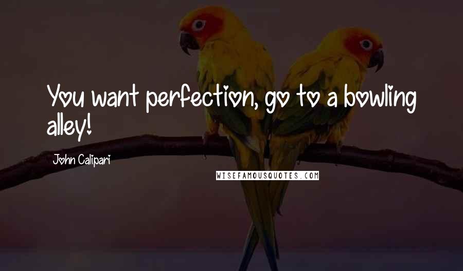 John Calipari Quotes: You want perfection, go to a bowling alley!