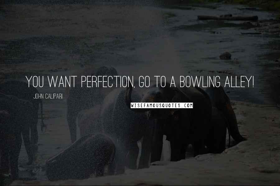John Calipari Quotes: You want perfection, go to a bowling alley!