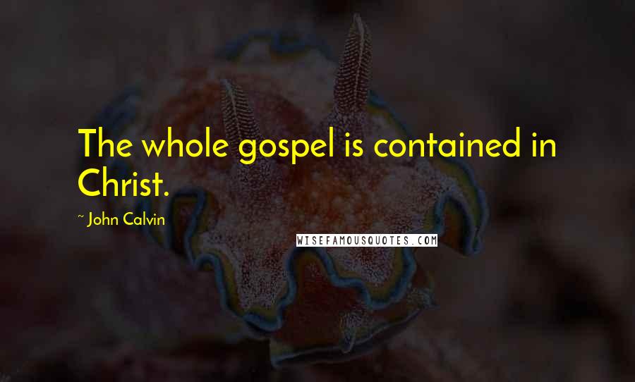 John Calvin Quotes: The whole gospel is contained in Christ.