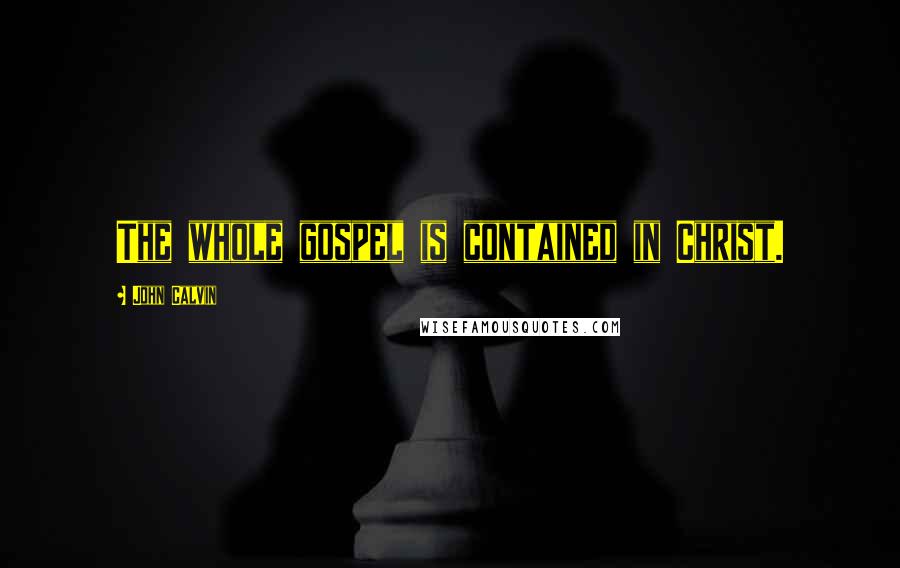 John Calvin Quotes: The whole gospel is contained in Christ.