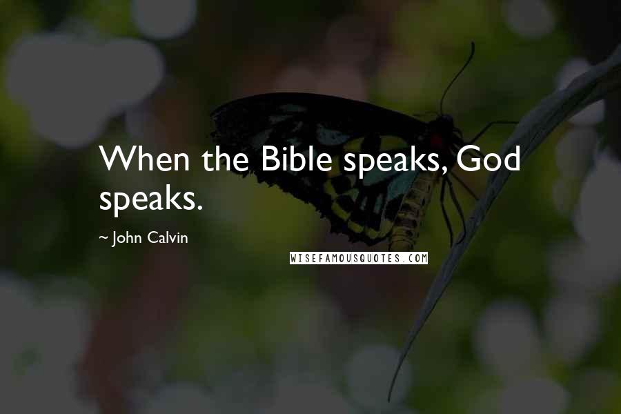John Calvin Quotes: When the Bible speaks, God speaks.