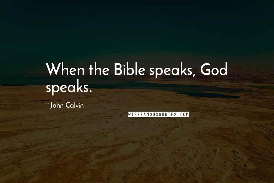 John Calvin Quotes: When the Bible speaks, God speaks.
