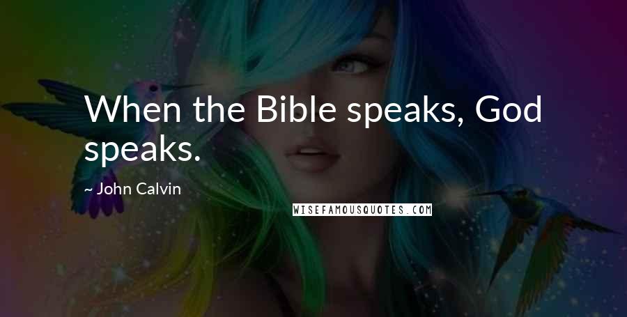 John Calvin Quotes: When the Bible speaks, God speaks.