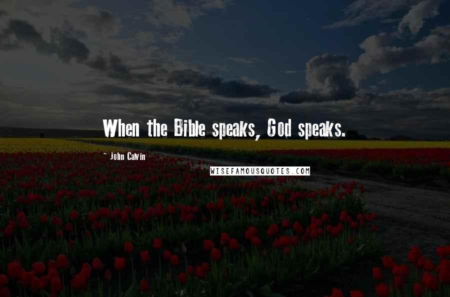 John Calvin Quotes: When the Bible speaks, God speaks.