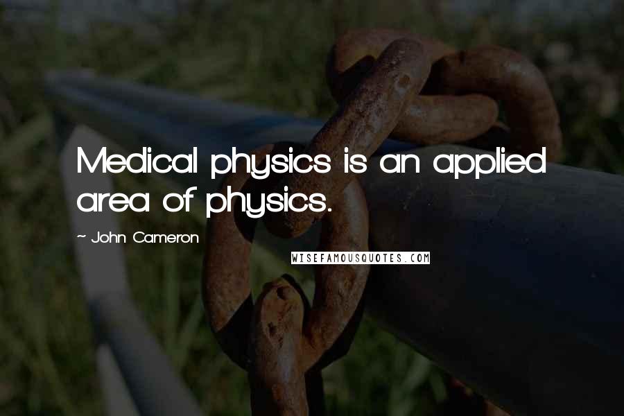 John Cameron Quotes: Medical physics is an applied area of physics.