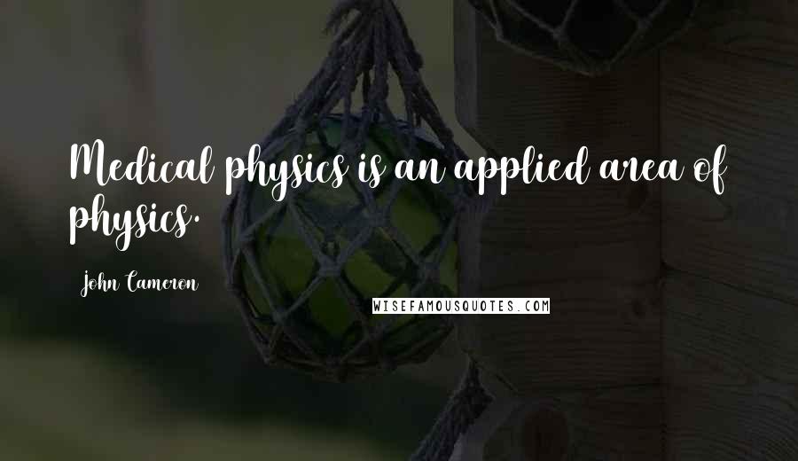 John Cameron Quotes: Medical physics is an applied area of physics.