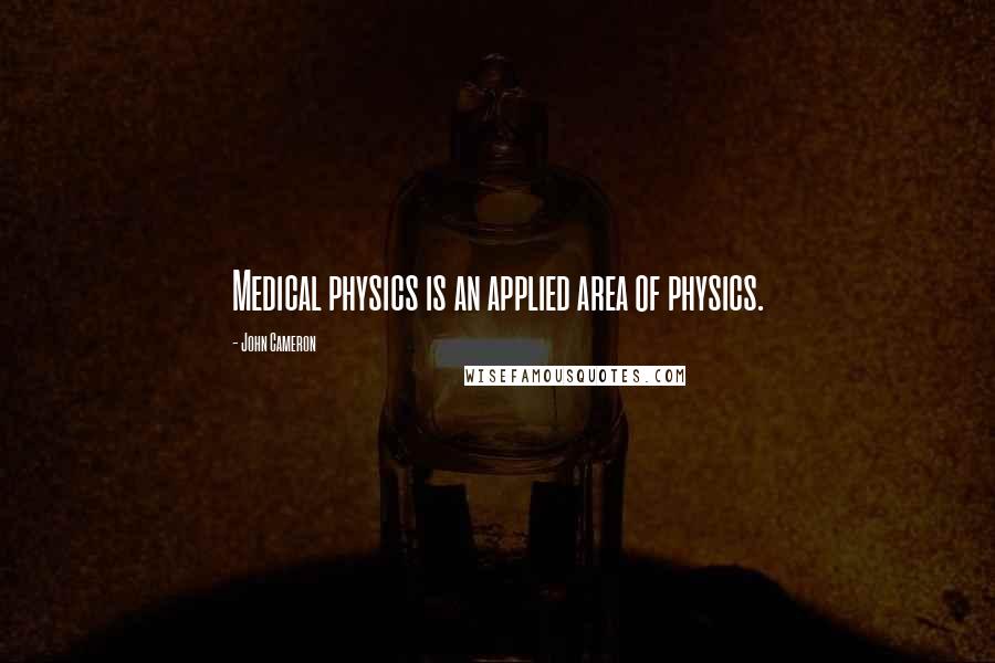 John Cameron Quotes: Medical physics is an applied area of physics.