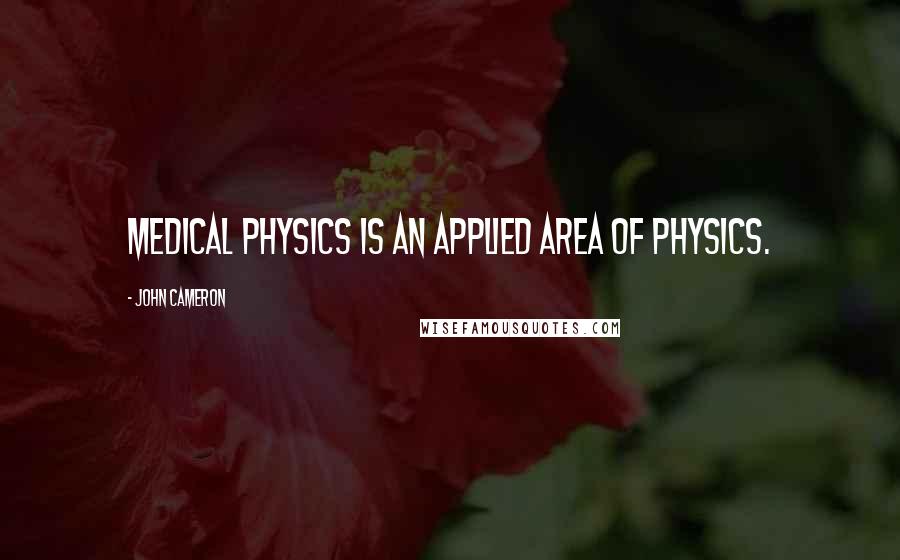 John Cameron Quotes: Medical physics is an applied area of physics.
