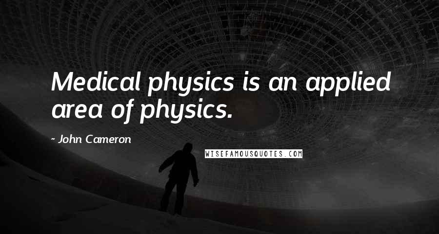 John Cameron Quotes: Medical physics is an applied area of physics.