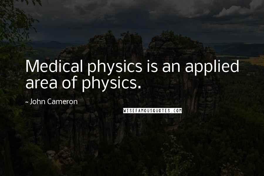 John Cameron Quotes: Medical physics is an applied area of physics.