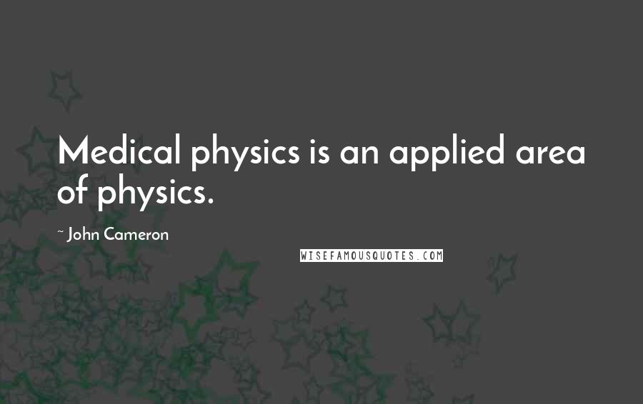 John Cameron Quotes: Medical physics is an applied area of physics.