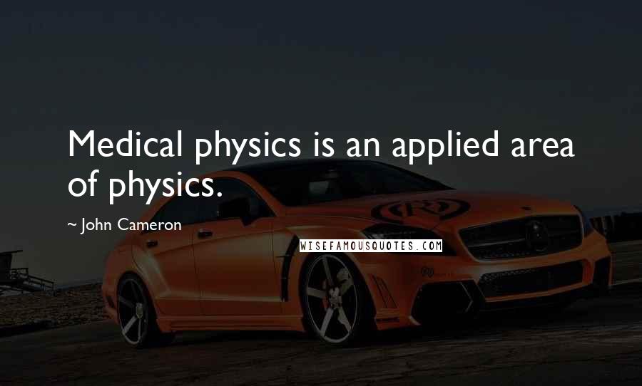 John Cameron Quotes: Medical physics is an applied area of physics.