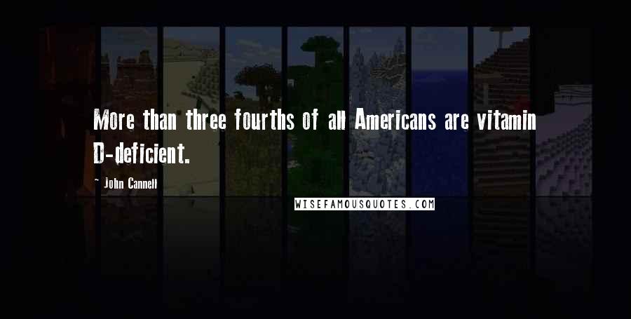 John Cannell Quotes: More than three fourths of all Americans are vitamin D-deficient.