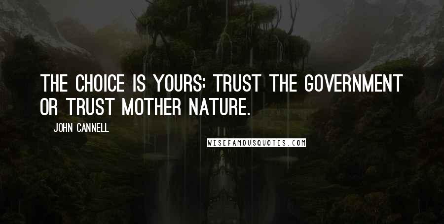 John Cannell Quotes: The choice is yours: trust the government or trust Mother Nature.