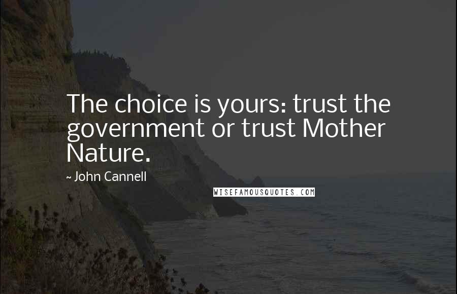 John Cannell Quotes: The choice is yours: trust the government or trust Mother Nature.