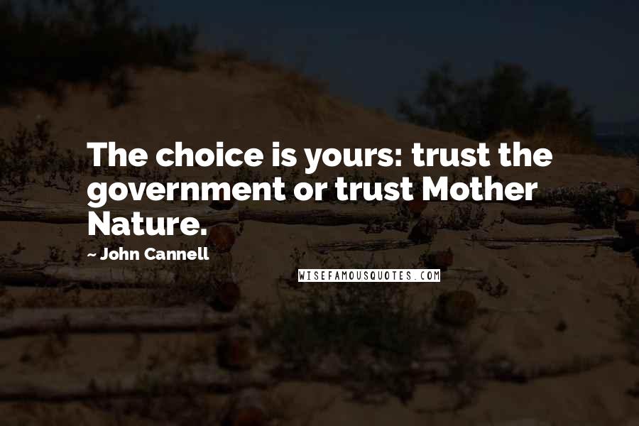 John Cannell Quotes: The choice is yours: trust the government or trust Mother Nature.