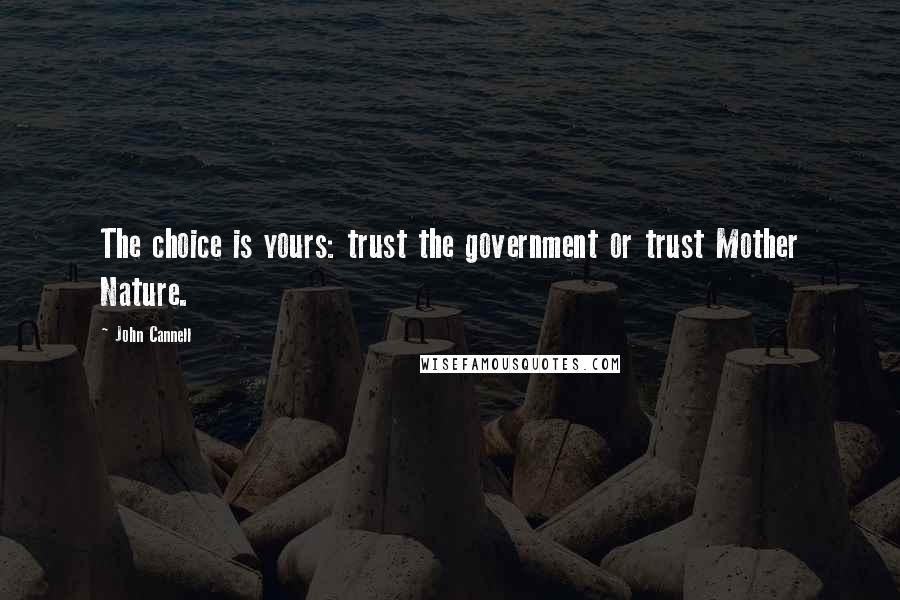 John Cannell Quotes: The choice is yours: trust the government or trust Mother Nature.