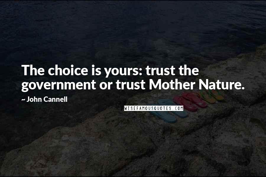 John Cannell Quotes: The choice is yours: trust the government or trust Mother Nature.