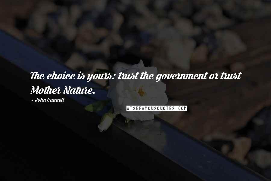 John Cannell Quotes: The choice is yours: trust the government or trust Mother Nature.