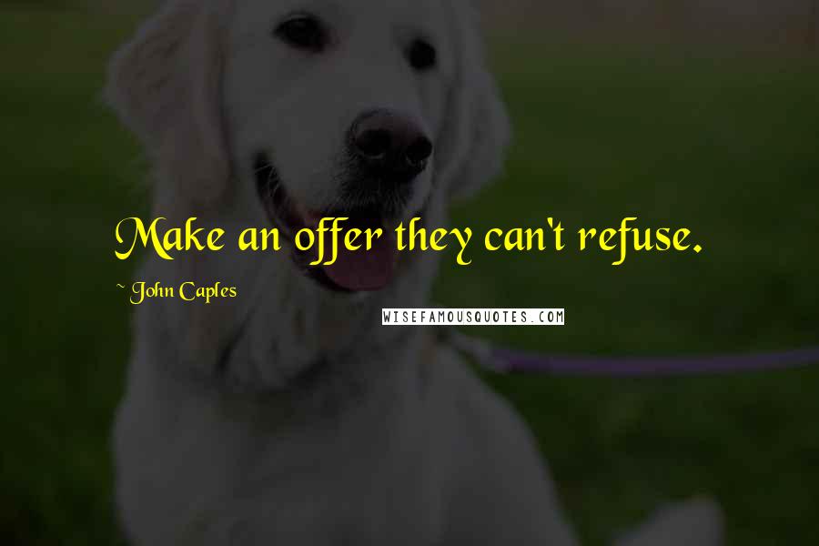 John Caples Quotes: Make an offer they can't refuse.