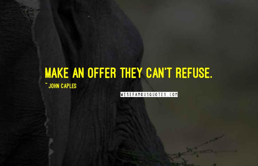 John Caples Quotes: Make an offer they can't refuse.