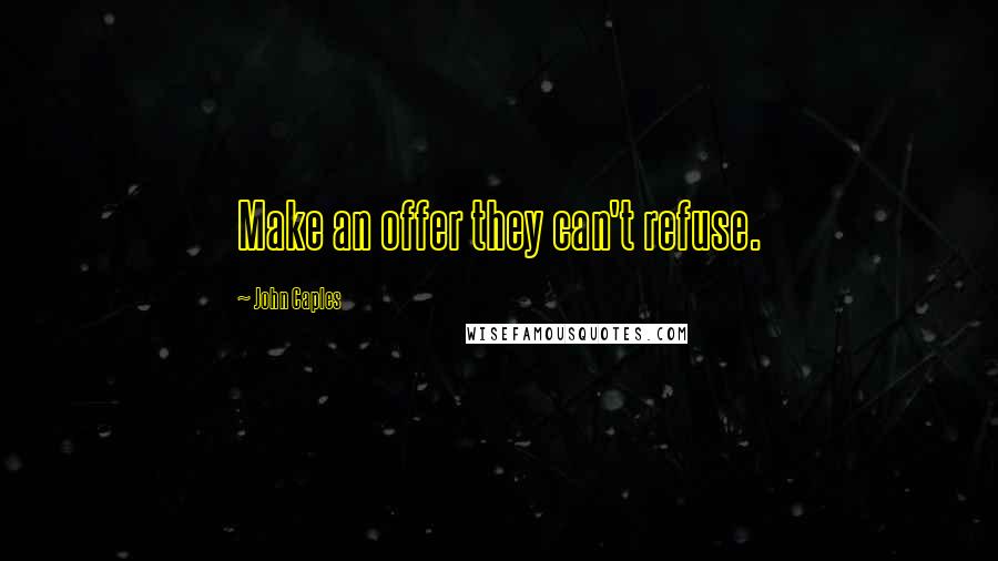 John Caples Quotes: Make an offer they can't refuse.