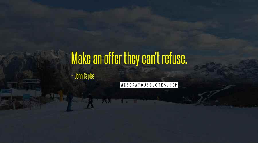 John Caples Quotes: Make an offer they can't refuse.