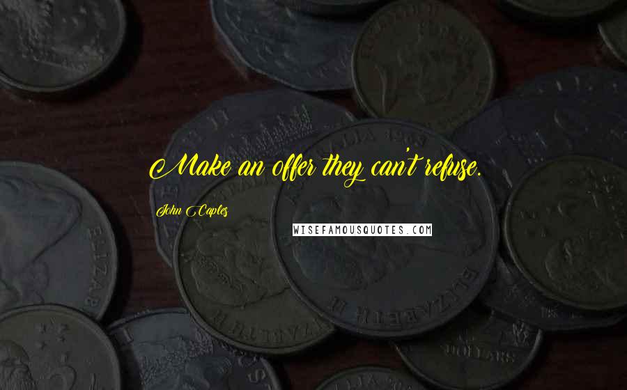 John Caples Quotes: Make an offer they can't refuse.