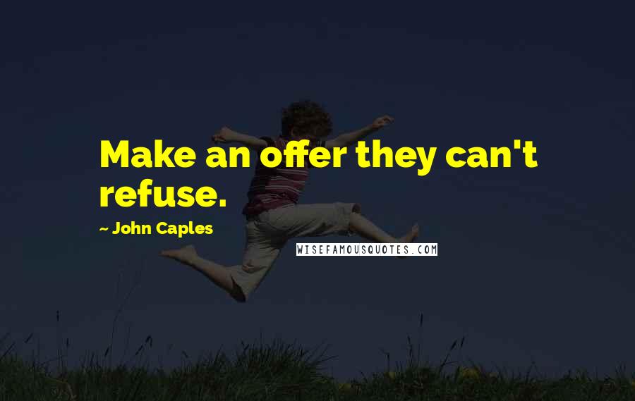 John Caples Quotes: Make an offer they can't refuse.