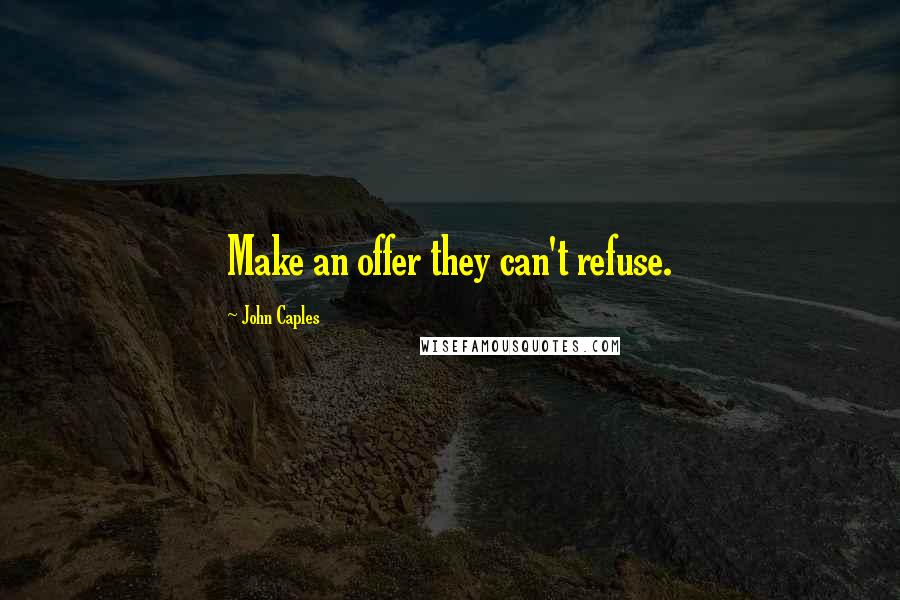 John Caples Quotes: Make an offer they can't refuse.