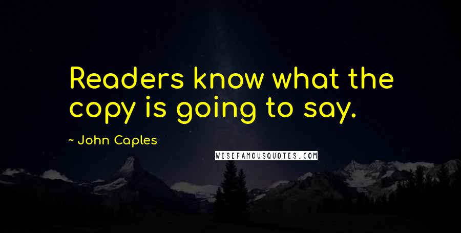 John Caples Quotes: Readers know what the copy is going to say.