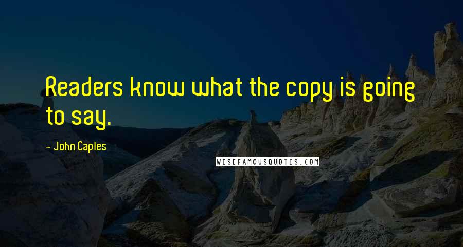 John Caples Quotes: Readers know what the copy is going to say.