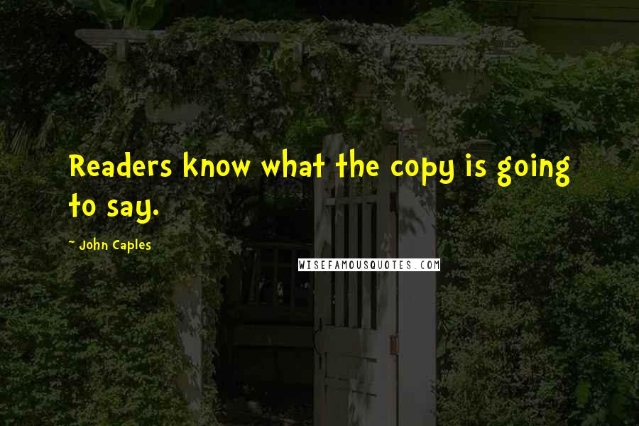 John Caples Quotes: Readers know what the copy is going to say.