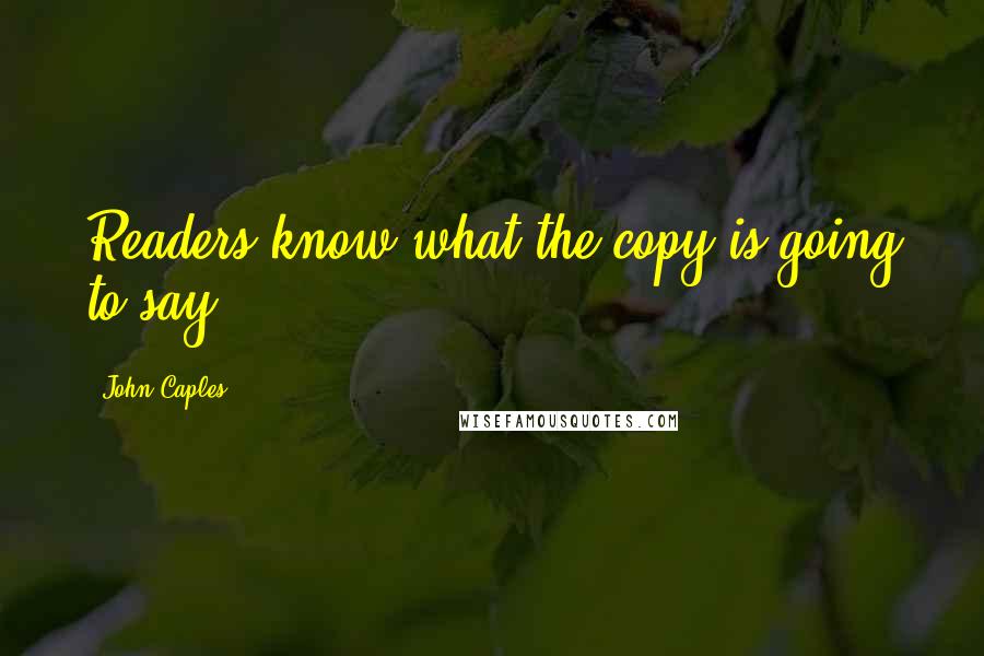 John Caples Quotes: Readers know what the copy is going to say.