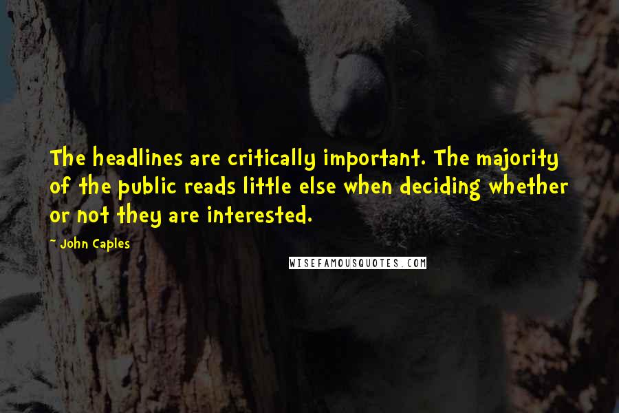 John Caples Quotes: The headlines are critically important. The majority of the public reads little else when deciding whether or not they are interested.